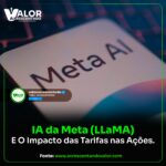 IA da Meta (Llama) E O Impacto das Tarifas nas Ações
